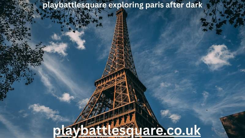 PlayBattleSquare Exploring Paris After Dark – The Ultimate Guide